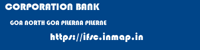 CORPORATION BANK  GOA NORTH GOA PILERNA PILERNE  ifsc code